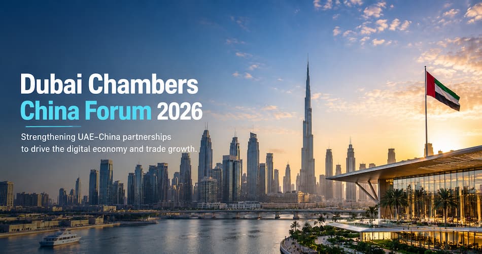 Dubai Chambers China Forum 2026 to Accelerate Digital Economy and Trade Growth